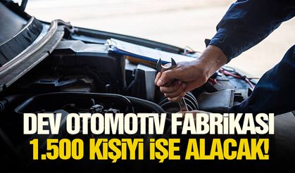 Dev otomotiv fabrikası 1.500 kişiyi işe alacak!