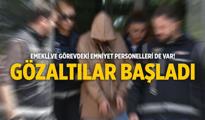 Emekli ve görevdeki emniyet personelleri de var! Gözaltılar başladı