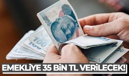 Emekliye 35 bin TL verilecek!