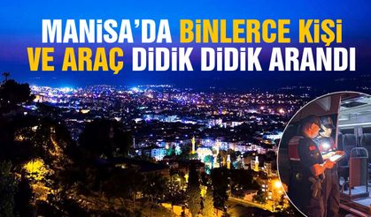 Manisa’da binlerce kişi ve araç didik didik arandı!