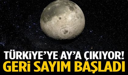 Türkiye’ye Ay’a çıkıyor! Geri sayım başladı…