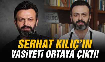 Serhat Kılıç’ın vasiyeti ortaya çıktı!
