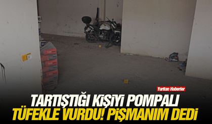 Tartıştığı kişiyi pompalı tüfekle vurdu! Pişmanım dedi