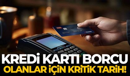 Kredi kartı borcu olanlar için kritik tarih!