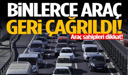 Araç sahipleri dikkat! Binlerce araç geri çağrıldı