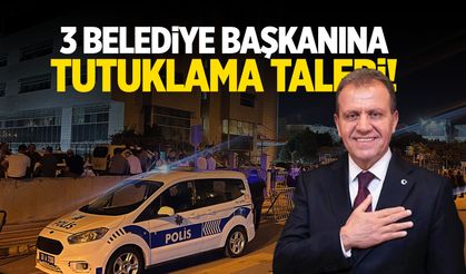 3 belediye başkanı tutuklama talebiyle mahkemede!