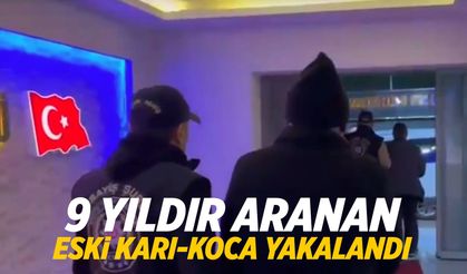 9 yıldır aranan eski karı koca yakalandı