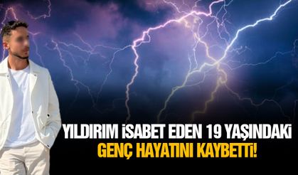 Yıldırım isabet eden 19 yaşındaki genç hayatını kaybetti!