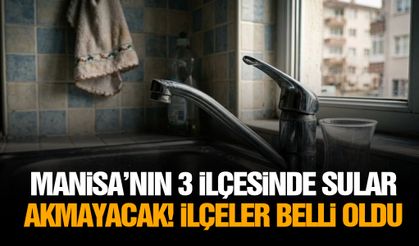 Manisa’nın 3 ilçesinde sular akmayacak! İlçeler belli oldu