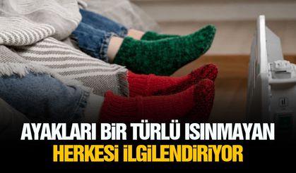Ayakları bir türlü ısınmayan herkesi ilgilendiriyor