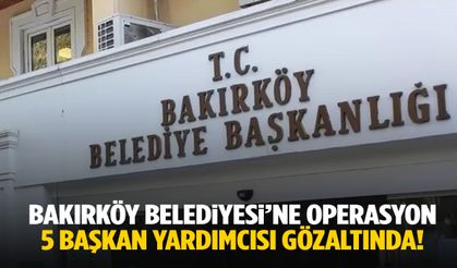 Bakırköy Belediyesi'ne operasyon! 5 başkan yardımcısı gözaltında
