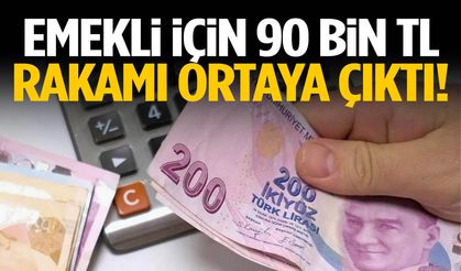 Emekli için 90 bin TL rakamı ortaya çıktı!