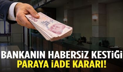 Bankanın habersiz kestiği paraya iade kararı