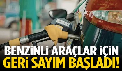 Benzinli araçlar için geri sayım başladı!