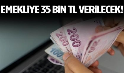 Emekliye 35 bin TL verilecek!