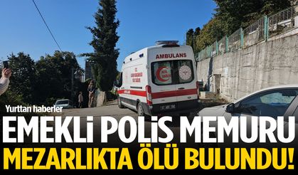 Emekli polis mezarlıkta ölü bulundu