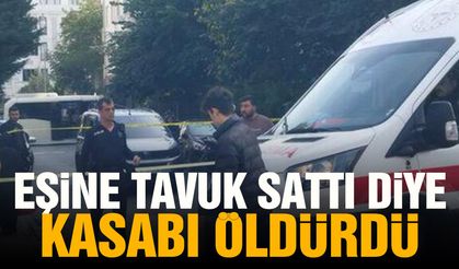 Eşine tavuk sattı diye kasabı öldürdü