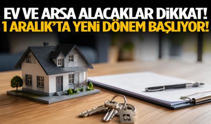 Ev ve arsa alacaklar dikkat! 1 Aralık’ta yeni dönem başlıyor!