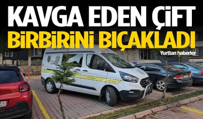 Kavga eden çift birbirini bıçakladı
