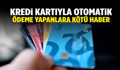 Kredi kartıyla otomatik ödeme yapanlara kötü haber!