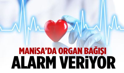 Manisa’da organ bağışı alarm veriyor!
