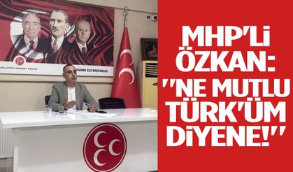 MHP'li Özkan: "Ne mutlu Türk'üm diyene!"