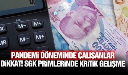 Pandemi döneminde çalışanlar dikkat! SGK primlerinde kritik gelişme