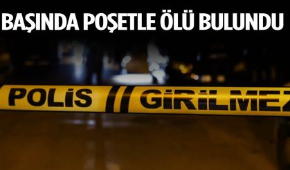 Başında poşetle ölü bulundu!