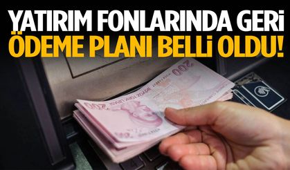 Yatırım fonlarında geri ödeme planı belli oldu!