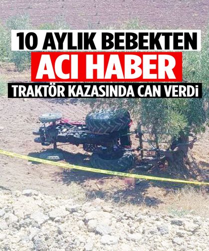 Yürek yakan kaza… 10 aylık bebek traktör kazasında can verdi!