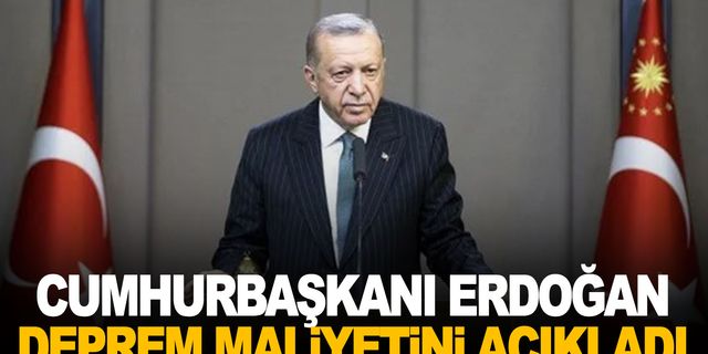 Cumhurbaşkanı Erdoğan açıkladı! İşte deprem maliyeti…