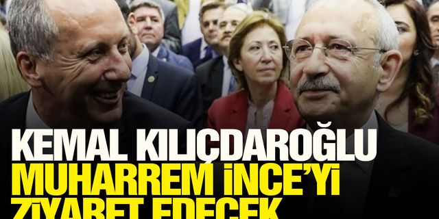 Kemal Kılıçdaroğlu, Muharrem İnce’yi ziyaret edecek