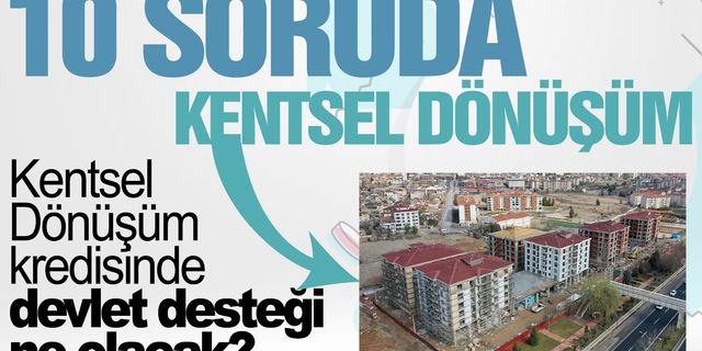 Kentsel dönüşüm kredisi ile ilgili bilinmesi gerekenler