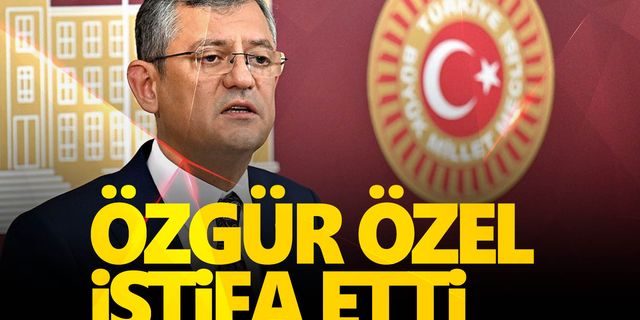 Özgür Özel CHP Grup Başkanlığı görevinden istifa etti