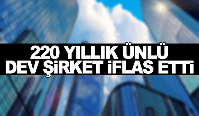 220 yıllık dev şirket iflas bayrağını çekti!