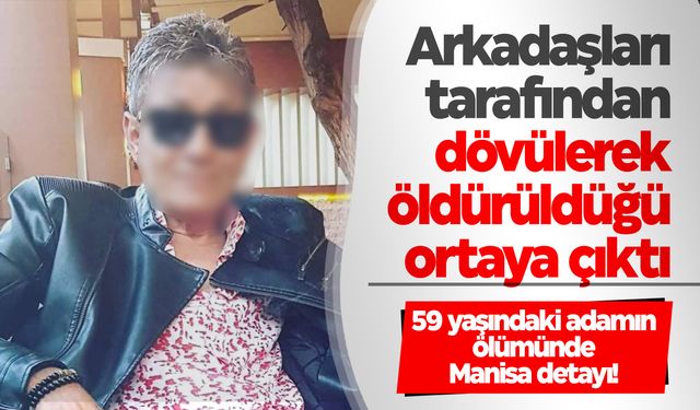 59 yaşındaki adam arkadaşları tarafından dövülerek öldürüldü