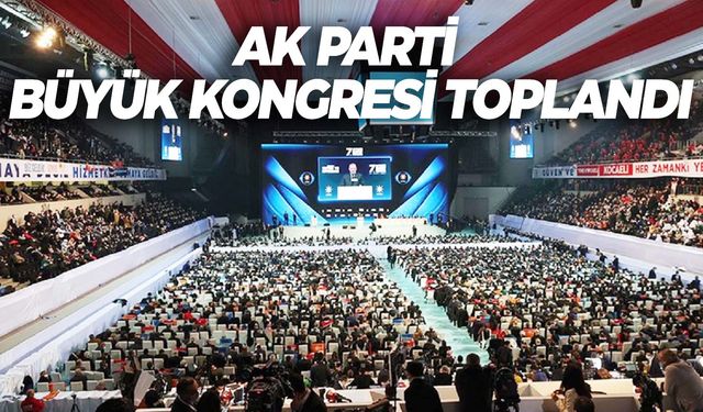 AK Parti Büyük Kongresi toplandı