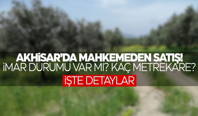 Akhisar'da mahkemeden satış! Kaç metrekare, imar var mı?