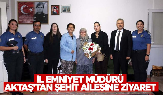 İl Emniyet Müdürü Aktaş’tan şehit ailesine ziyaret