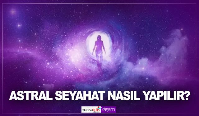 Astral seyahat nedir? Astral seyahat nasıl yapılır? Astral seyahat teknikleri nelerdir?