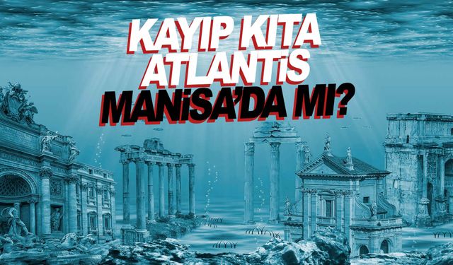 Manisa Atlantis’in üstüne kurulu bir şehir mi?