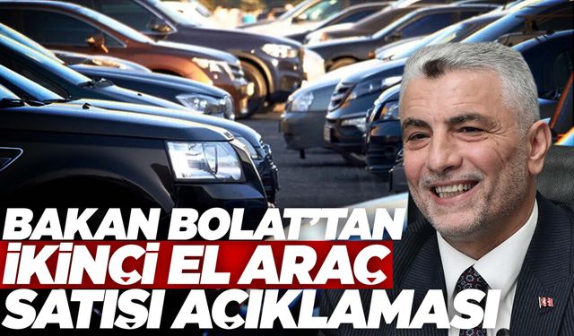 Bakan Bolat ikinci el araç satış düzenlemesi için tarihi verdi!