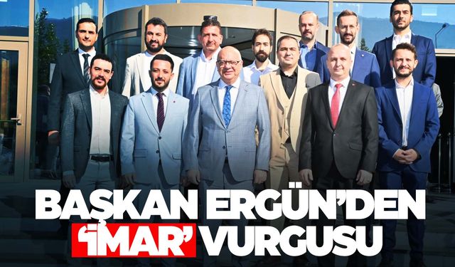 Başkan Ergün’den ‘İmar’ vurgusu!