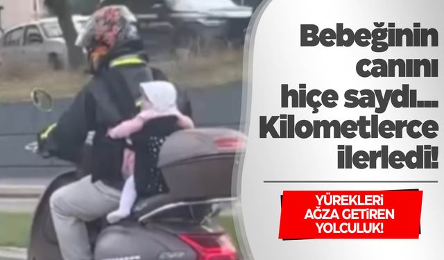 Akılalmaz yolculuk... Bebeğinin hayatını hiçe saydı!