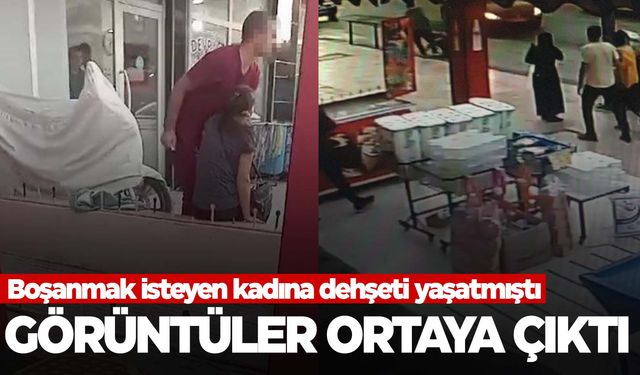 Boşanmak isteyen kadına dehşeti yaşatmıştı! Korkunç anların görüntüleri ortaya çıktı