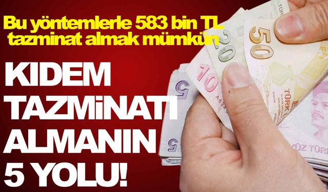 Kıdem tazminatı almanın 5 yolu!