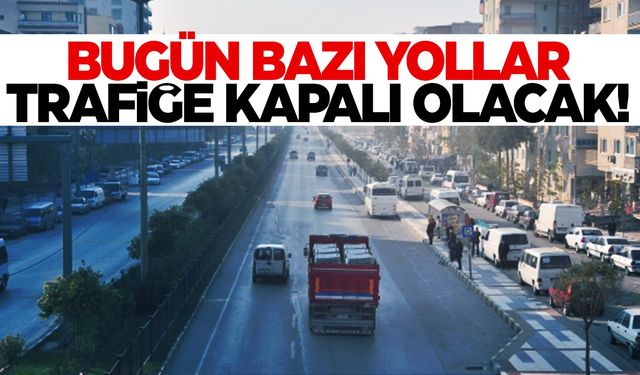 Manisalılar dikkat! Bugün bazı yollar kapalı olacak!