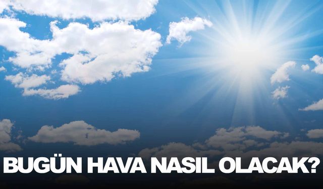 Bugün hava sıcaklıkları nasıl olacak?