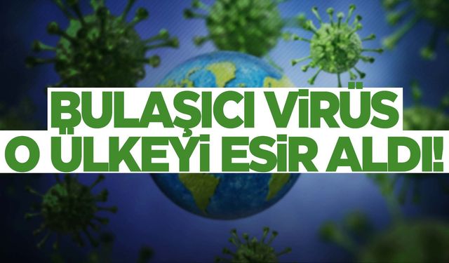 Bulaşıcı virüs o ülkeyi esir aldı!