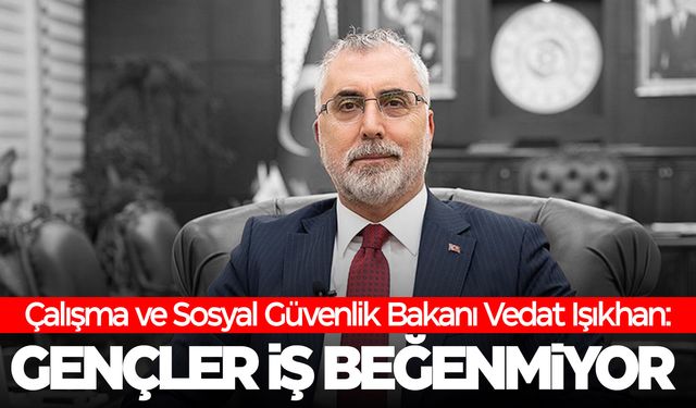 Çalışma Bakanı: Aslında iş var... Gençler iş beğenmiyor